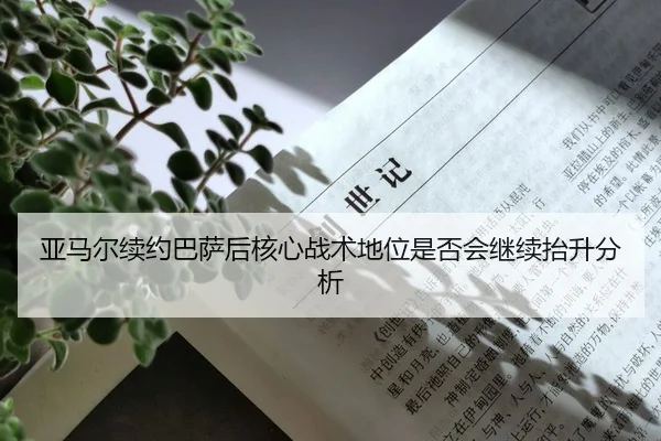 亚马尔续约巴萨后核心战术地位是否会继续抬升分析
