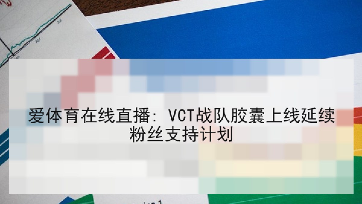 爱体育在线直播: VCT战队胶囊上线延续粉丝支持计划