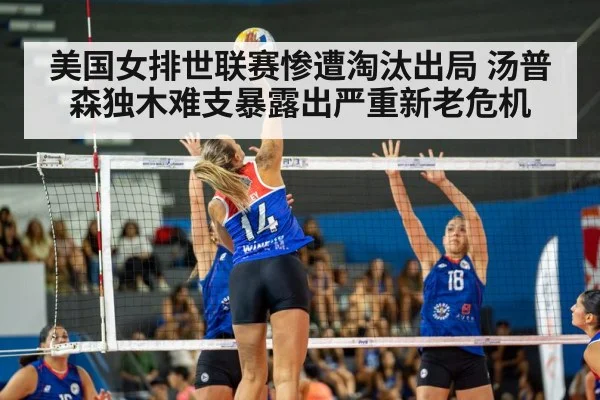 美国女排世联赛惨遭淘汰出局 汤普森独木难支暴露出严重新老危机